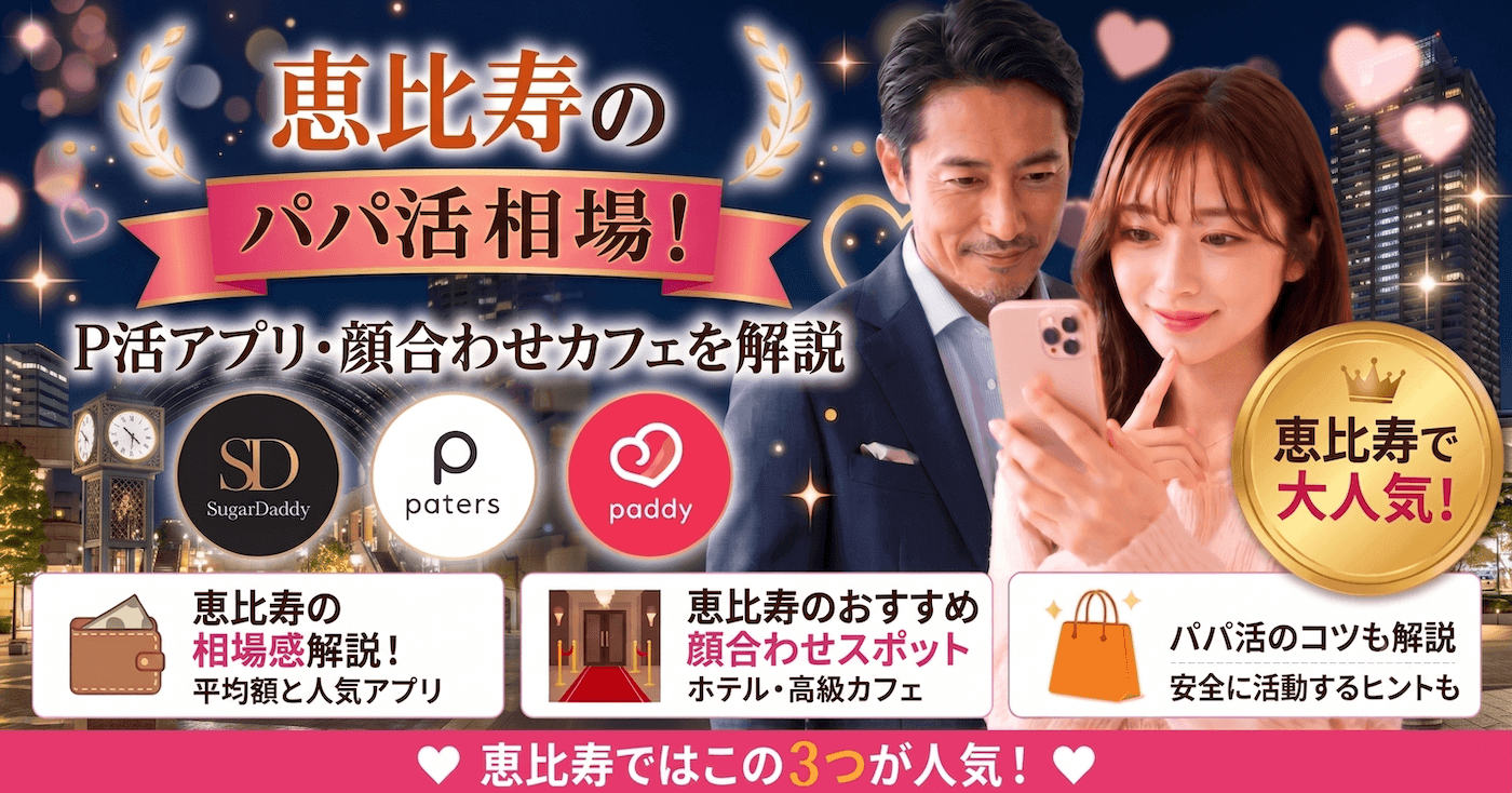 恵比寿のパパ活相場！P活アプリ・顔合わせカフェを解説