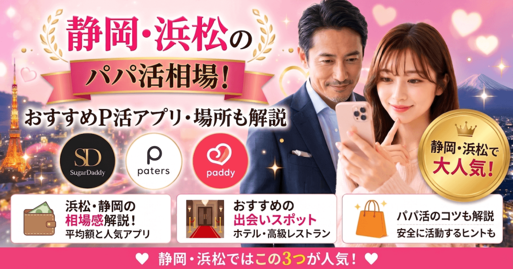 静岡・浜松のパパ活相場！おすすめP活アプリ・場所も解説