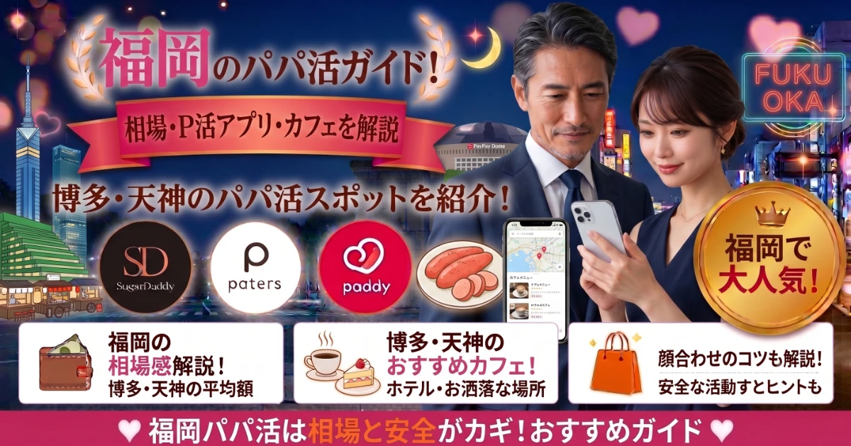 福岡のパパ活ガイド!相場・P活アプリ・カフェを解説